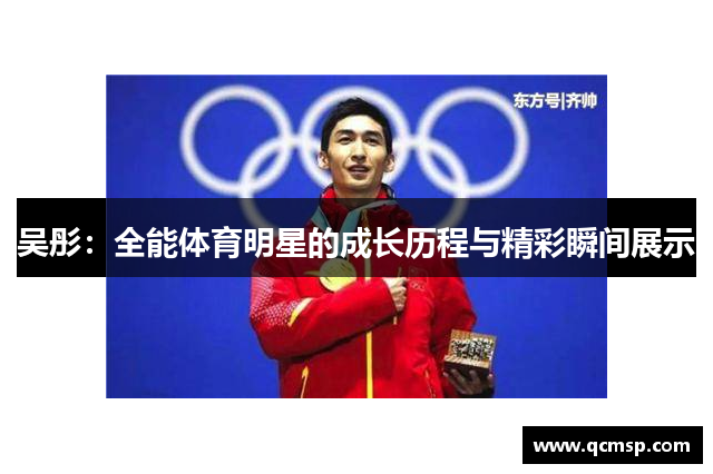 吳彤：全能體育明星的成長歷程與精彩瞬間展示